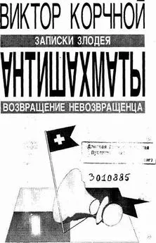 Виктор Корчной - Антишахматы. Записки злодея. Возвращение невозвращенца