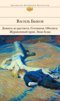 Василий Быков - Дожить до рассвета; Сотников; Обелиск; Журавлиный крик; Знак беды (сборник)