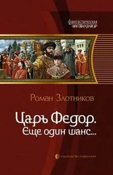 Роман Злотников - Царь Федор. Еще один шанс…: