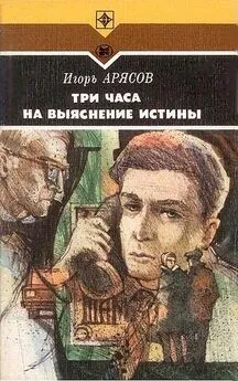 Игорь Арясов - Три часа на выяснение истины