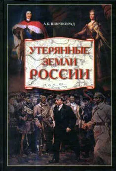 Александр Широкорад - Утерянные земли России. От Петра I до Гражданской войны