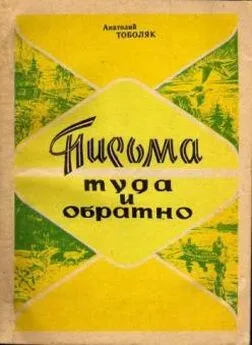 Анатолий Тоболяк - Письма туда и обратно