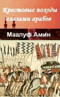 Маалуф Амин Крестовые походы глазами арабов Предисловие автора Основная - фото 1