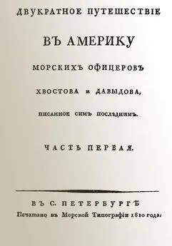 Гавриил Давыдов - Двукратное путешествие в Америку морских офицеров Хвостова и Давыдова, писанное сим последним