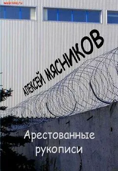 Алексей Мясников - Арестованные рукописи