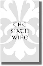 The Sixth Wife The Story of Katherine Parr AVAILABLE NOW FROM THREE RIVERS - фото 141