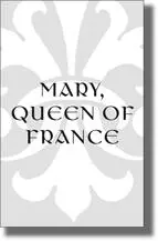 Mary Queen of France The Story of the Youngest Sister of Henry VIII AVAILABLE - фото 143