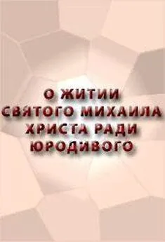 Аноним  - О ЖИТИИ СВЯТОГО МИХАИЛА, ХРИСТА РАДИ ЮРОДИВОГО