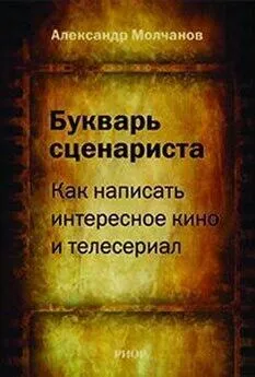 Александр Молчанов - Букварь сценариста: Как написать интересное кино и телесериал