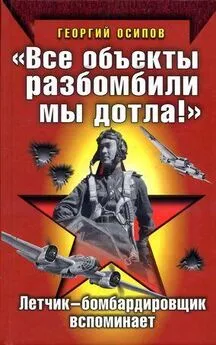 Георгий Осипов - «Все объекты разбомбили мы дотла!» Летчик-бомбардировщик вспоминает