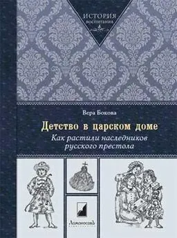 Вера Бокова - Детство в царском доме. Как растили наследников русского престола