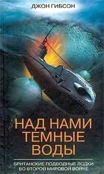 Джон Гибсон - Над нами темные воды. Британские подводные лодки во Второй мировой войне