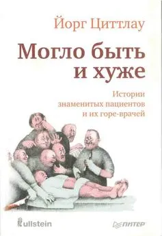 Йорг Циттлау - Могло быть и хуже. Истории знаменитых пациентов и их горе-врачей