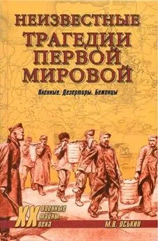 Максим Оськин - Неизвестные трагедии Первой мировой. Пленные. Дезертиры. Беженцы