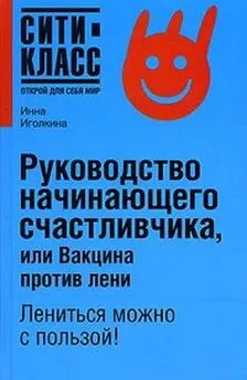 Инна Иголкина - Руководство начинающего счастливчика, или Вакцина против лени