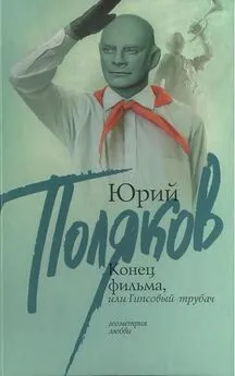 Юрий Поляков - Конец фильма, или Гипсовый трубач