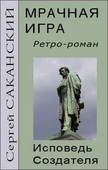 Сергей Саканский - Мрачная игра. Исповедь Создателя