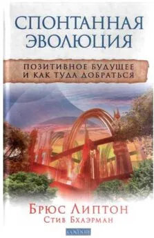 Брюс Липтон - Спонтанная эволюция: Позитивное будущее и как туда добраться
