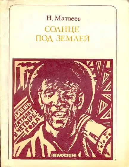 Н Матвеев СОЛНЦЕ ПОД ЗЕМЛЕЙ СТАХАНОВ И СТАХАНОВЦЫ СТРАНИЦЫ ЖИЗНИ Москва - фото 1