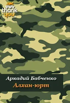 Аркадий Бабченко - Алхан-Юрт; Аргун; Моздок-7