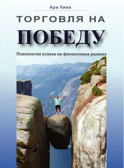 Ари Киев - Торговля на победу. Психология успеха на финансовых рынках