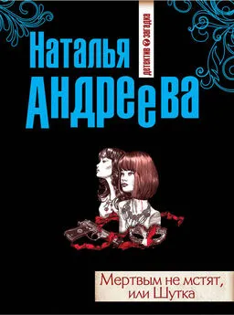 Наталья Андреева - Мертвым не мстят, или Шутка