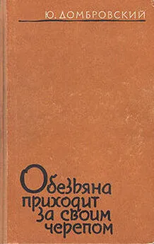 Юрий Домбровский - Обезьяна приходит за своим черепом