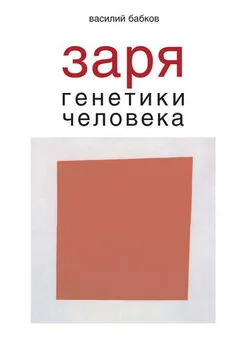 Василий Бабков - Заря генетики человека. Русское евгеническое движение и начало генетики человека