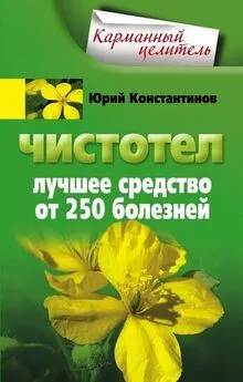 Юрий Константинов - Чистотел. Лучшее средство от 250 болезней