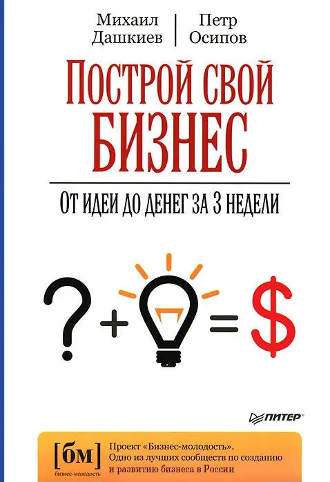 Михаил Дашкиев Петр Осипов Построй свой бизнес От идеи до денег за 3 недели - фото 1