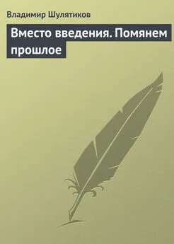 Владимир Шулятиков - Вместо введения. Помянем прошлое