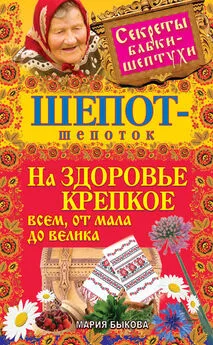 Мария Быкова - Шепот-шепоток на здоровье крепкое всем, от мала до велика