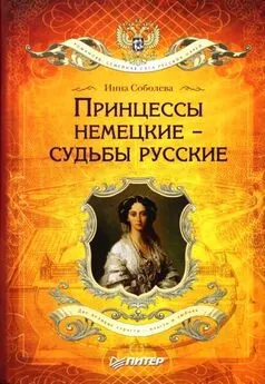 Инна Соболева - Принцессы немецкие – судьбы русские