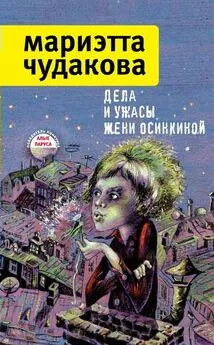 Мариэтта Чудакова - Дела и ужасы Жени Осинкиной