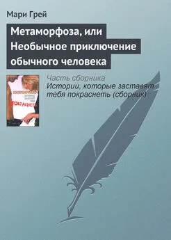 Мари Грей - Метаморфоза, или Необычное приключение обычного человека