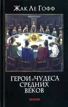 Жак Ле Гофф - Герои и чудеса Средних веков