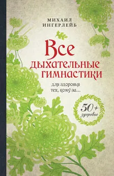 Михаил Ингерлейб - Все дыхательные гимнастики. Для здоровья тех, кому за…