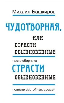 Михаил Башкиров - Чудотворная, или Страсти обыкновенные