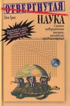 Джон Грант - Отвергнутая наука. Самые невероятные теории, гипотезы, предположения.