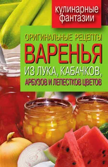 Татьяна Лагутина - Оригинальные рецепты варенья из лука, кабачков, арбузов и лепестков цветов