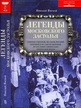 Николай Ямской - Легенды московского застолья. Заметки о вкусной, не очень вкусной, здоровой и не совсем здоровой, но все равно удивительно интересной жизни