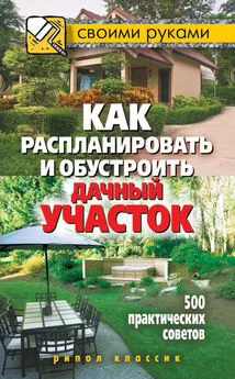 Светлана Филатова - Как распланировать и обустроить дачный участок. 500 практических советов