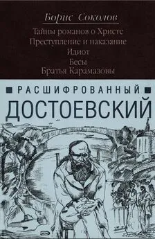 Борис Соколов - Расшифрованный Достоевский. Тайны романов о Христе. Преступление и наказание. Идиот. Бесы. Братья Карамазовы.