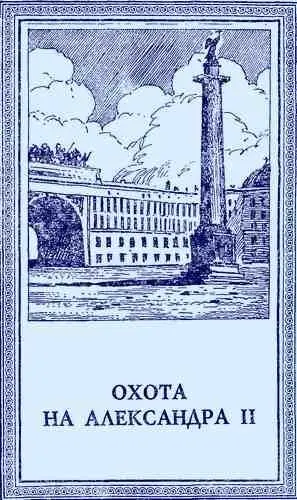 ОХОТА НА АЛЕКСАНДРА II Крамола Был ясный солнечный день Ласковый и - фото 7