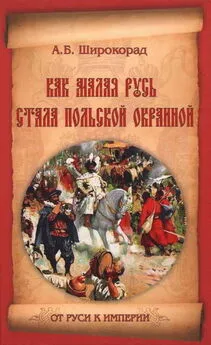 Александр Широкорад - Как Малая Русь стала польской окраиной