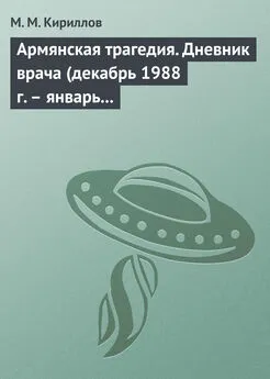 Михаил Кириллов - Армянская трагедия. Дневник врача (декабрь 1988 г. – январь 1989 г.)