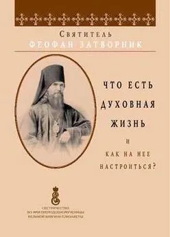 Феофан Затворник - Что есть духовная жизнь и как на неё настроиться