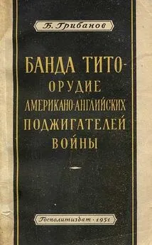 Борис Грибанов - Банда Тито – Орудие Американо-английских поджигателей войны