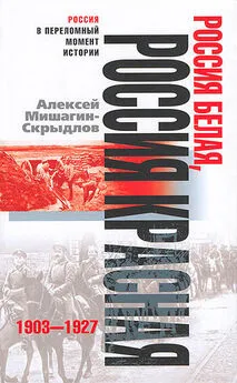 Алексей Мишагин-Скрыдлов - Россия белая, Россия красная. 1903-1927