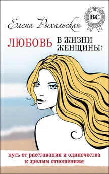 Елена Рыхальская - Любовь в жизни женщины: путь от расставания и одиночества к зрелым отношениям